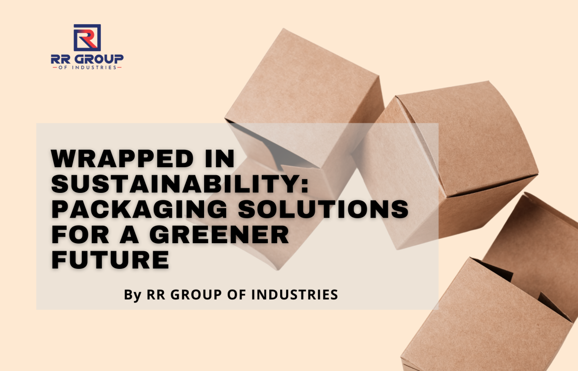 Wrapped in Sustainability: Packaging Solutions for a Greener Future